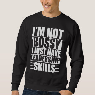 I'm Not Bossy I Just Have Leadership Skills Sweatshirt