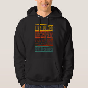 I'm Not Bossy I Just Know What You Should Be Doing Hoodie