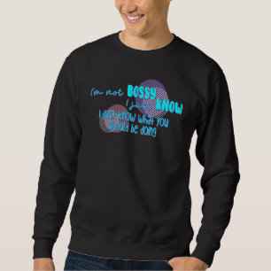 I'm Not Bossy I Just Know What You Should Be Doing Sweatshirt