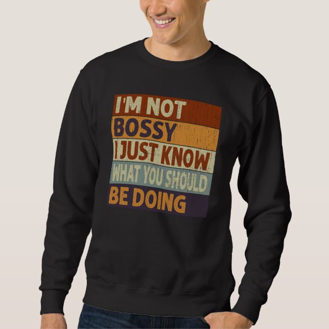I'm Not Bossy I Just Know What You Should Be Doing Sweatshirt (Front)