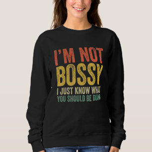 I'm Not Bossy I Just Know What You Should Be Doing Sweatshirt