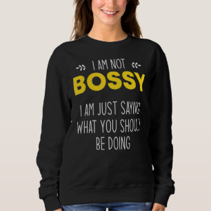 I'm Not Bossy I Just Know What You Should Be Doing Sweatshirt