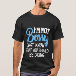 I'm Not Bossy I Just Know What You Should Be Doing T-Shirt