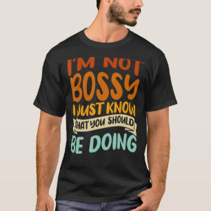 I'm Not Bossy I Just Know What You Should Be Doing T-Shirt