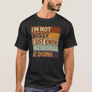 I'm Not Bossy I Just Know What You Should Be Doing T-Shirt