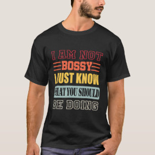 Im Not Bossy I Just Know What You Should Be Doing T-Shirt