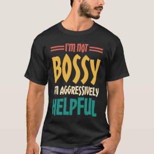 I'm Not Bossy I'm Aggressively Helpful 2 T-Shirt