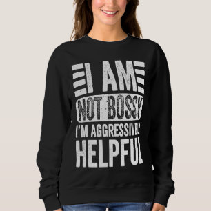 I'm Not Bossy I'm Aggressively Helpful Sarcastic   Sweatshirt
