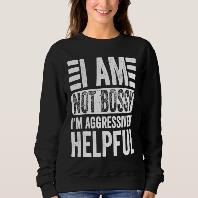I'm Not Bossy I'm Aggressively Helpful Sarcastic   Sweatshirt (Front)
