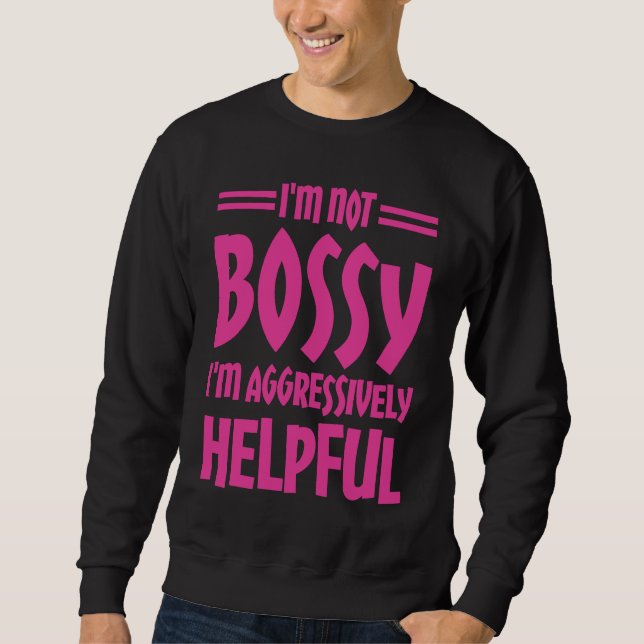 I'm Not Bossy I'm Aggressively Helpful Sweatshirt (Front)