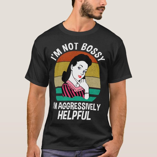 I'M Not Bossy I'M Aggressively Helpful T-Shirt (Front)