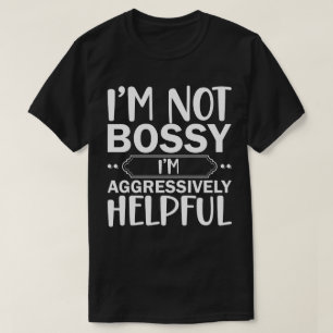 I'M Not Bossy I'M Aggressively Helpful  T-Shirt