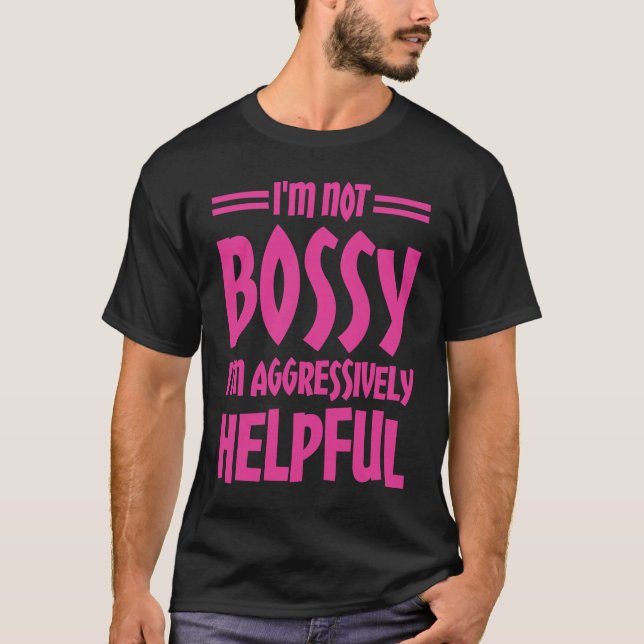 I'm Not Bossy I'm Aggressively Helpful T-Shirt (Front)
