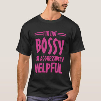 I'M Not Bossy I'M Aggressively Helpful T-Shirt
