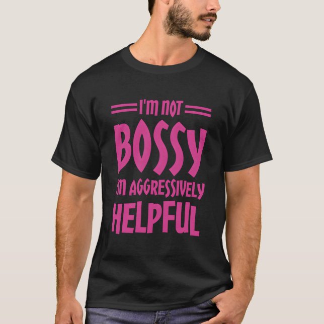 I'M Not Bossy I'M Aggressively Helpful T-Shirt (Front)