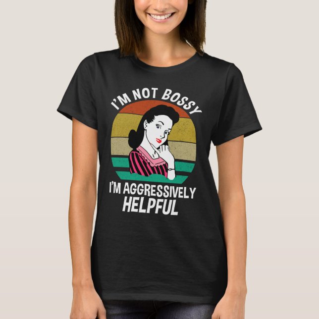 I'm Not Bossy I'm Aggressively Helpful T-Shirt (Front)