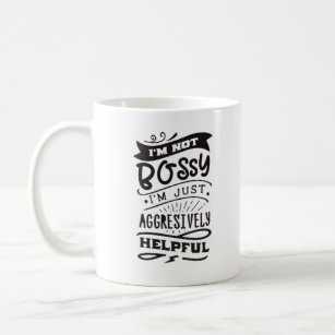 I'm Not Bossy, I'm Just Aggressively Helpful Coffee Mug