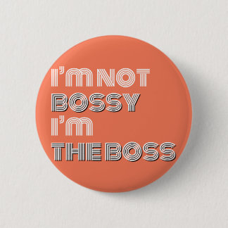 I'm Not Bossy I'm the Boss Button