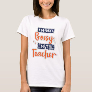I'm not Bossy I'm The Teacher Sigma Teacher Quote T-Shirt