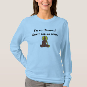 I'm Not Buddha, Don't Rub My Belly! T-Shirt