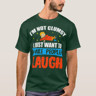 Im Not Clumsy I Just Want To Make People Laugh T-Shirt