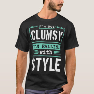 I'm Not Clumsy I'm Falling With Style T-Shirt