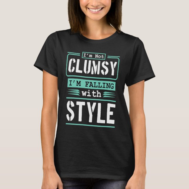 I'm Not Clumsy I'm Falling With Style T-Shirt (Front)