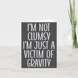 I'm Not Clumsy I'm Just A Victim Of Gravity Funny  Card