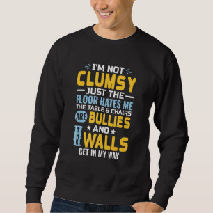 I'm Not Clumsy It's Floor Hates Me Tables Chairs A Sweatshirt