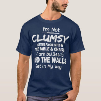 Im Not Clumsy T  Funny People saying Sarcastic T-Shirt