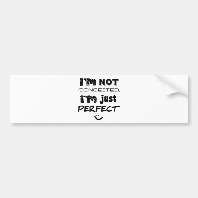 I'm Not Conceited, I'm Just Perfect Bumper Sticker (Front)