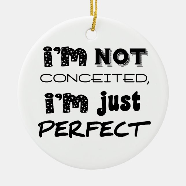 I'm Not Conceited, I'm Just Perfect Ceramic Ornament (Front)
