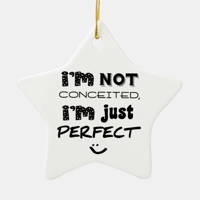 I'm Not Conceited, I'm Just Perfect Ceramic Ornament (Front)