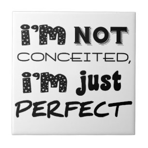 I'm Not Conceited, I'm Just Perfect Ceramic Tile