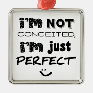 I'm Not Conceited, I'm Just Perfect Metal Ornament
