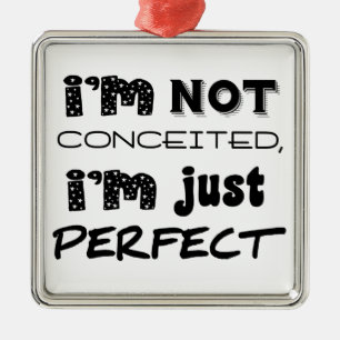 I'm Not Conceited, I'm Just Perfect Metal Ornament