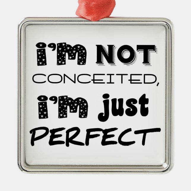 I'm Not Conceited, I'm Just Perfect Metal Ornament (Front)