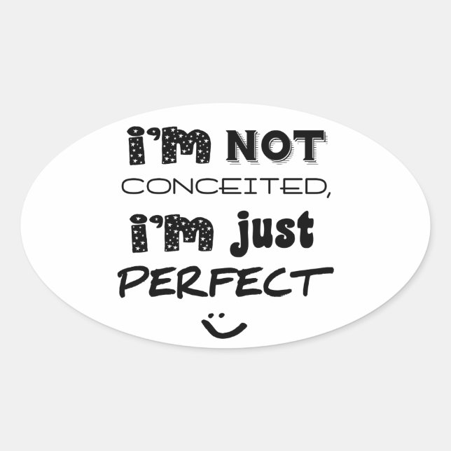 I'm Not Conceited, I'm Just Perfect Oval Sticker (Front)