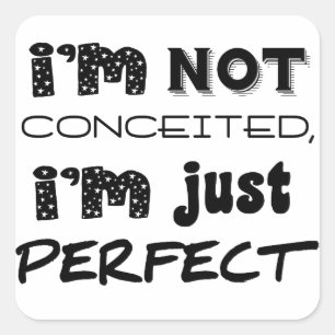 I'm Not Conceited, I'm Just Perfect Square Sticker