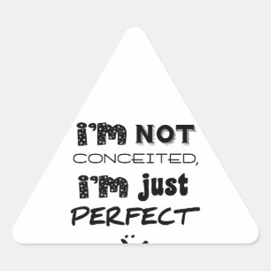 I'm Not Conceited, I'm Just Perfect Triangle Sticker