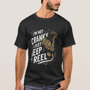 I'm Not Cranky I Keep it Reel Funny Fishing & Fish T-Shirt