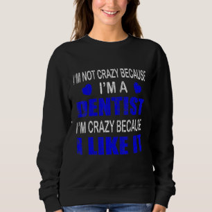 Im Not Crazy Im A Dentist Graphic Dental Sweatshirt