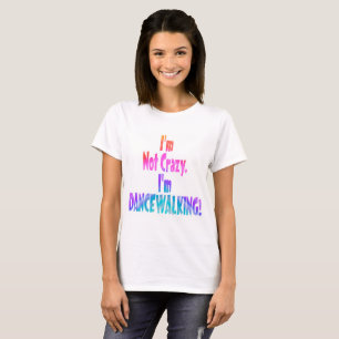 I'm Not Crazy, I'm DANCEWALKING! T-Shirt