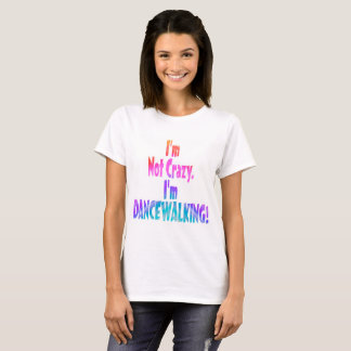 I'm Not Crazy, I'm DANCEWALKING! T-Shirt