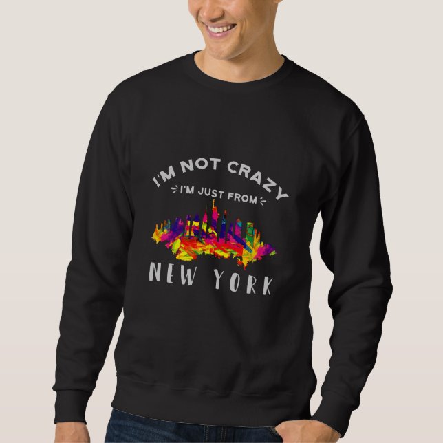 I'm not crazy I'm just from New York Sweatshirt (Front)