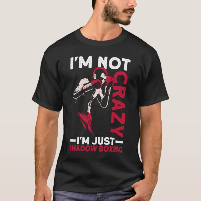 I'm Not Crazy I'm Just Shadow Boxing   Shadow Boxi T-Shirt (Front)