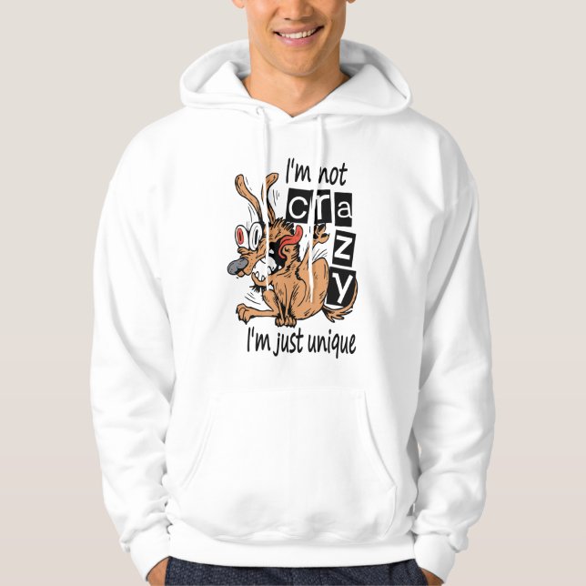 I'm not crazy I'm just unique, Weird Dog Hoodie (Front)