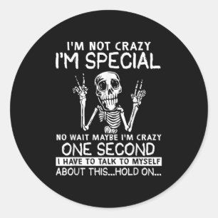 Im Not Crazy Im Special No Wait Maybe Im Crazy Sku Classic Round Sticker