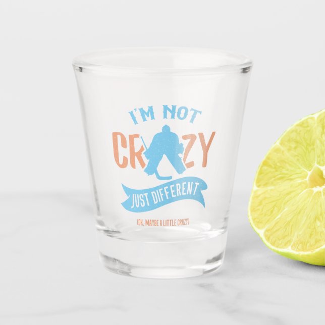 I'm Not Crazy Just Different, Hockey Goalie Shot Glass (Front)