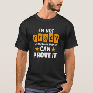 I'm not crazy my imaginary friends can prove it T-Shirt
